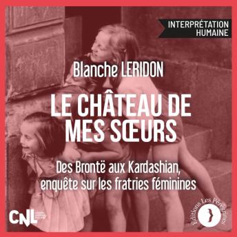 [French] - Le château de mes sœurs: Des Brontë aux Kardashian, enquête sur les fratries féminines