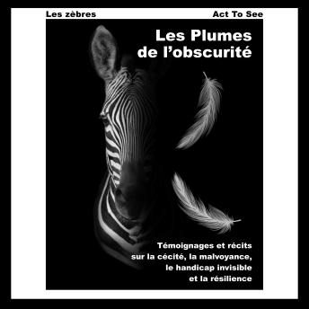[French] - Les Plumes de l'obscurité: Témoignages et récits sur la cécité, la malvoyance, le handicap invisible et la résilience