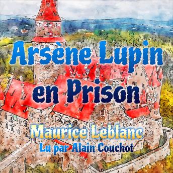 [French] - Arsène Lupin en Prison: Une Aventure d'Arsène Lupin