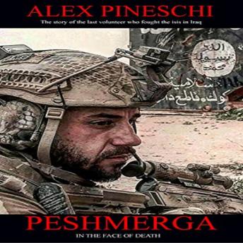Download 'Peshmerga' di Fronte Alla Morte: La storia del primo volontario Italiano che ha combattuto l'ISIS in Iraq by Alex Pineschi