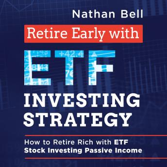 Download Retire Early with ETF Investing Strategy: How to Retire Rich with ETF Stock Investing Passive Income by Nathan Bell