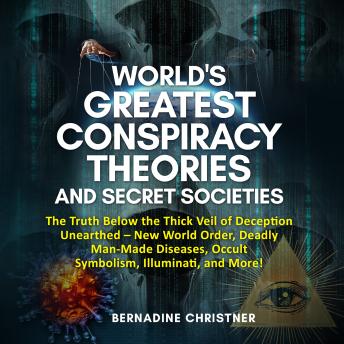 [Italian] - WORLD'S GREATEST CONSPIRACY THEORIES AND SECRET SOCIETIES: The Truth Below the Thick Veil of Deception Unearthed  New World Order, Deadly Man-Made Diseases, Occult  Symbolism, Illuminati, and More!
