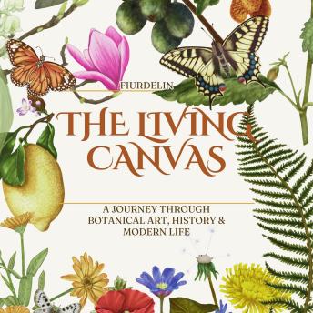 The Living Canvas: A Journey Through Botanical Art, History & Modern Life