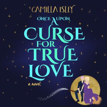 Once Upon A Curse for True Love: A Small Town, Enemies to Lovers Witchy Romance