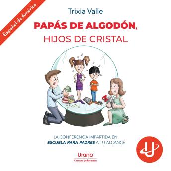 [Spanish] - Papás de algodón, hijos de cristal: La conferencia impartida en Escuela para padres a tu alcance