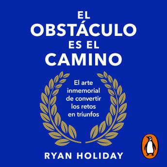 [Spanish] - El obstáculo es el camino: El arte inmemorial de convertir los retos en triunfos
