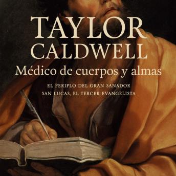 Médico de cuerpos y almas: El periplo del gran sanador san Lucas, el tercer evangelista en la Roma imperial - Taylor Caldwell Médico de cuerpos y almas: El periplo del gran sanador san Lucas, el tercer evangelista en la Roma imperial - Taylor Caldwell