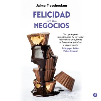 [Spanish] - Felicidad en los negocios: Una guía para transformar tu jornada laboral en una fuente de bienestar, plenitud y crecimiento
