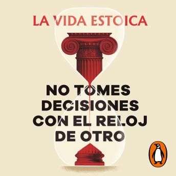 [Spanish] - No tomes decisiones con el reloj de otro: Manual estoico para el día a día