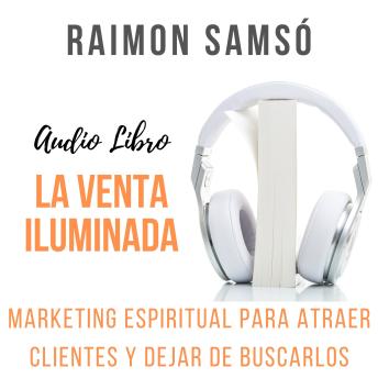 [Spanish] - La Venta Iluminada: Marketing espiritual para atraer clientes y dejar de buscarlos