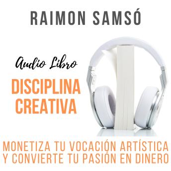 [Spanish] - Disciplina creativa: Monetiza tu vocación artística y convierte tu pasión en dinero