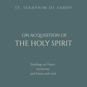 On Acquisition of the Holy Spirit: Teachings on Prayer, Asceticism, and Union with God