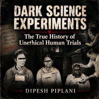 Dark Science Experiments: The True History of Unethical Human Trials
