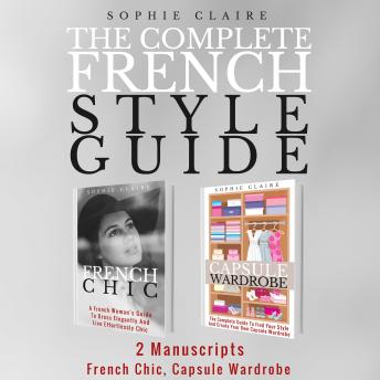 The Complete French Style Guide: 2 Manuscripts - French Chic, Capsule Wardrobe