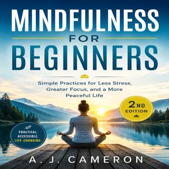 Mindfulness for Beginners: Simple Practices for Less Stress, Greater Focus, and a More Peaceful Life