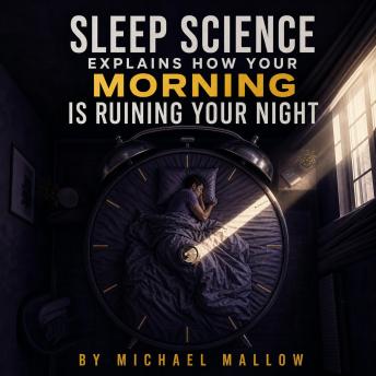 Sleep Science Explains How Your Morning Is Ruining Your Night
