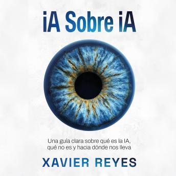 [Spanish] - iA Sobre iA: Una guía clara sobre qué es la IA, qué no es y hacia dónde nos lleva