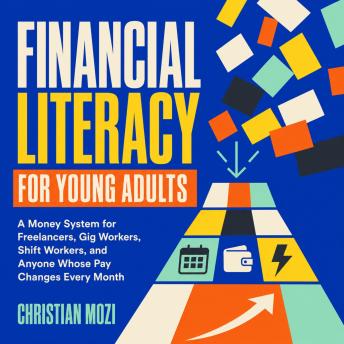 Financial Literacy for Young Adults: A Money System for Freelancers, Gig Workers, Shift Workers, and Anyone Whose Pay Changes Every Month