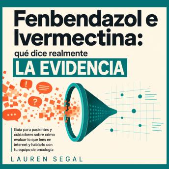 Fenbendazol e Ivermectina: qué dice realmente la evidencia: Guía para pacientes y cuidadores sobre cómo evaluar lo que lees en internet y hablarlo con tu equipo de oncología