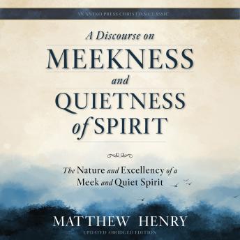 A Discourse on Meekness and Quietness of Spirit: The Nature and Excellency of a Meek and Quiet Spirit