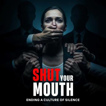 Shut Your Mouth: Ending a Culture of Silence