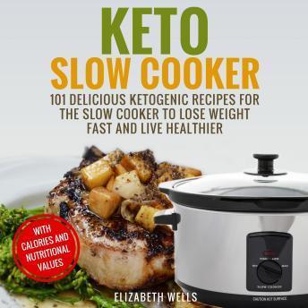 Keto Slow Cooker: 101 Delicious Ketogenic Recipes For The Slow Cooker To Lose Weight Fast And Live Healthier