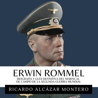 [Spanish] - Erwin Rommel - Biografía Y Guía Definitiva Del Mariscal De Campo De La Segunda Guerra Mundial: Del Afrika Korps A Normandía: Audacia, Liderazgo Y La Caída Del Zorro Del Desierto De Hitler