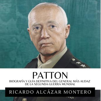 [Spanish] - Patton - Biografía y guía definitiva del general más audaz de la Segunda Guerra Mundial: Vida, Campañas, Genio Táctico Y Lecciones De Liderazgo, Estrategia Y Mando De George S. Patton