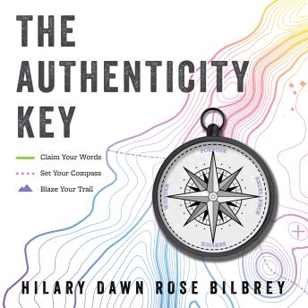The Authenticity Key: Claim Your Words. Set your Compass. Blaze your Trail.