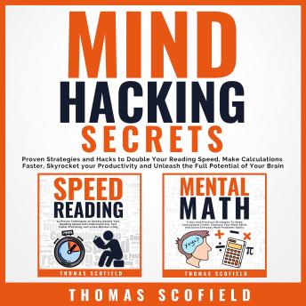 Mind Hacking Secrets: Proven Strategies and Hacks to Double Your Reading Speed, Make Calculations Faster, Skyrocket Your Productivity and Unleash the Full Potential of Your Brain