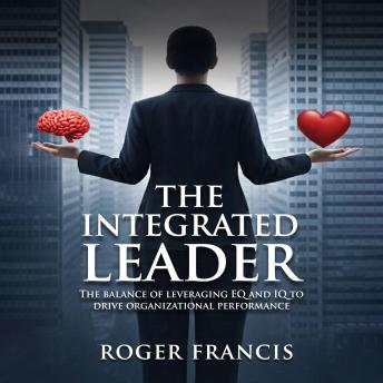 The Integrated Leader: The balance of leveraging EQ and IQ to drive organizational performance