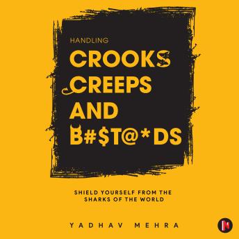 Handling Crooks Creeps and B#$t@*ds: Shield yourself from the Sharks of the world