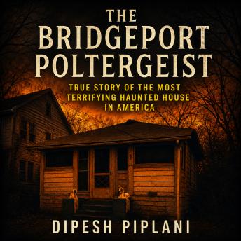 The Bridgeport Poltergeist: True Story of the Most Terrifying Haunted House in America