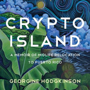 Crypto Island: A Memoir of Midlife Relocation to Puerto Rico