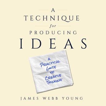 A Technique for Producing Ideas: A Practical Guide to Creative Thinking
