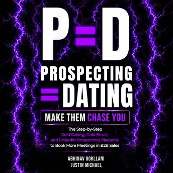 P = D: Prospecting = Dating. Make Them Chase You: The Step-by-Step Cold Calling, Cold Email, and Linkedin Prospecting Playbook to Book More Meetings in B2B Sales
