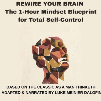 Rewire Your Brain: The 1-Hour Mindset Blueprint for Total Self-Control: A Modern 60-Minute Adaptation of 'As a Man Thinketh'