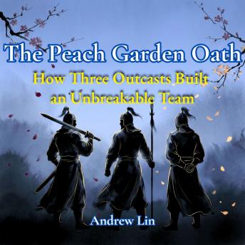 The Peach Garden Oath: How Three Outcasts Built an Unbreakable Team
