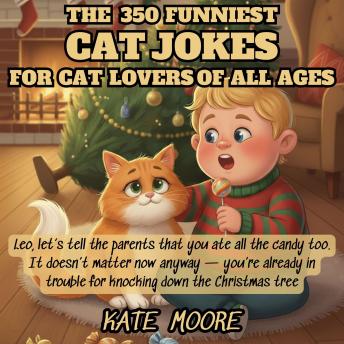 The 350 Funniest Cat Jokes for Cat Lovers of All Ages: A Laugh-Out-Loud Collection of the Best Feline Humor Guaranteed to Spark Joy, Reduce Stress, and Deliver Endless Fun for Kids, Teens, and Adults