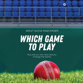 Which Game to Play: Play the six. Own the Century. Change the Game.