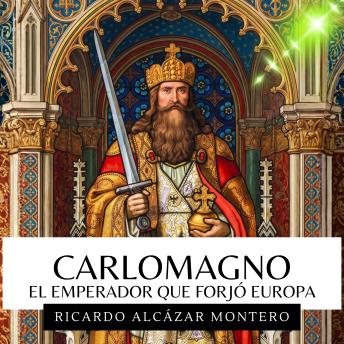 [Spanish] - Carlomagno - El Emperador Que Forjó Europa: Biografía del rey de los francos y del Imperio carolingio: las guerras sajonas, Roncesvalles, y el nacimiento de la Europa medieval