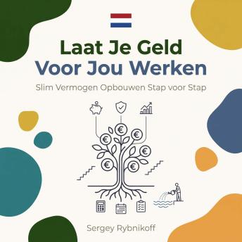 [Dutch; Flemish] - Laat Je Geld Voor Jou Werken: Slim Vermogen Opbouwen Stap voor Stap