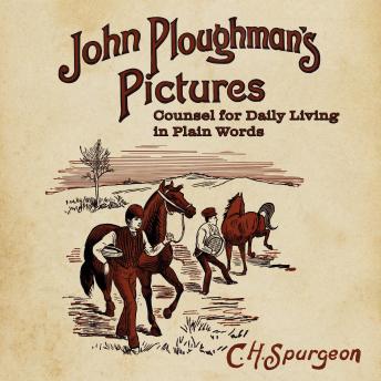 John Ploughman’s Pictures: Counsel for Daily Living in Plain Words