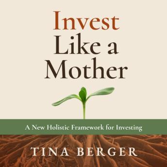 Invest Like a Mother: A New Holistic Framework for Investing