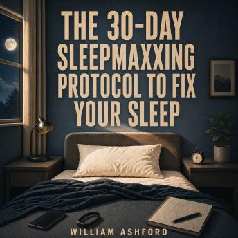 The 30-Day Sleepmaxxing Protocol to Fix Your Sleep: Practical audiobook about sleep optimization, sleep hygiene, circadian rhythm and etc