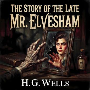 The Story Of The Late Mr. Elvesham: A Psychological Horror Tale of Body Swapping and Immortality