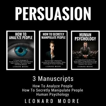 Persuasion: 3 Manuscripts - How to Analyze People, How to Secretly Manipulate People, Human Psychology