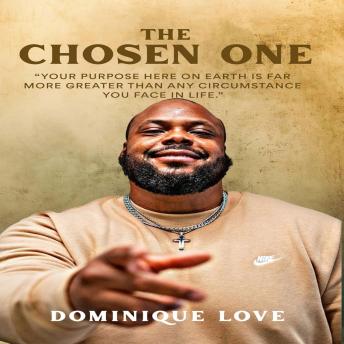 The Chosen One: Your Purpose Here On Earth Is Far More Greater Than Any Circumstance You Face In Life