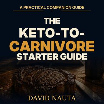 The Keto-to-Carnivore Starter Guide: A Practical Companion Guide