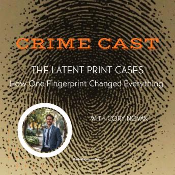 Crime Cast - The Latent Print Cases: How One Fingerprint Changed Everything